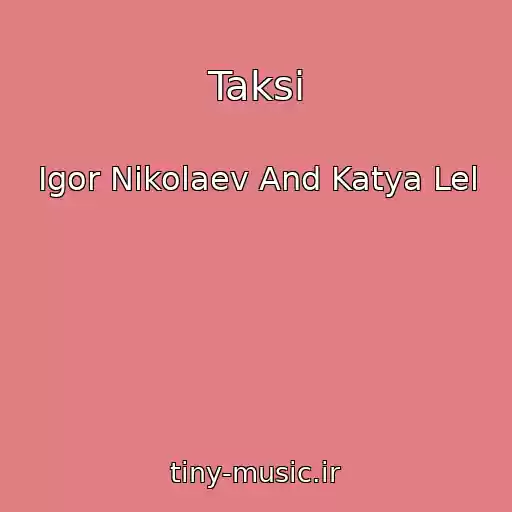 کاور آهنگ Taksi از Igor Nikolaev And Katya Lel