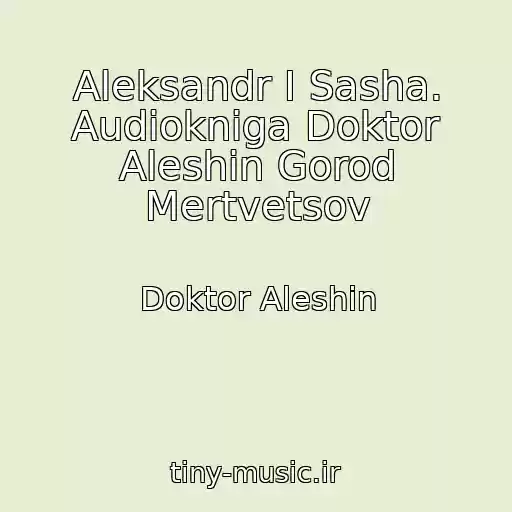 کاور آهنگ Aleksandr I Sasha. Audiokniga Doktor Aleshin Gorod Mertvetsov از Doktor Aleshin