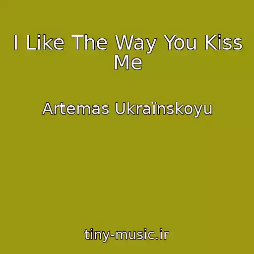کاور آهنگ I Like The Way You Kiss Me از Artemas Ukraїnskoyu