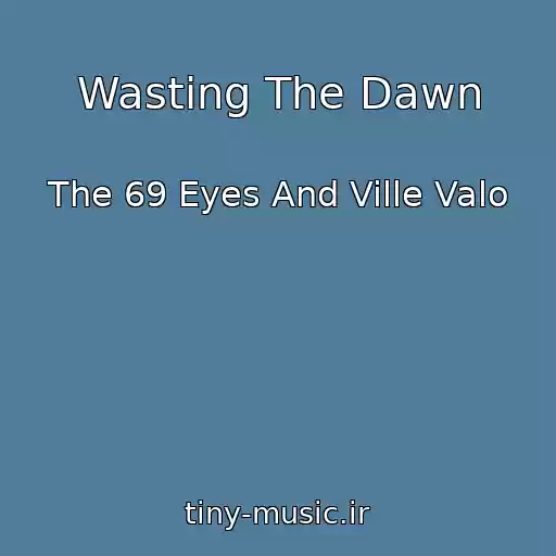کاور آهنگ Wasting The Dawn از The 69 Eyes And Ville Valo