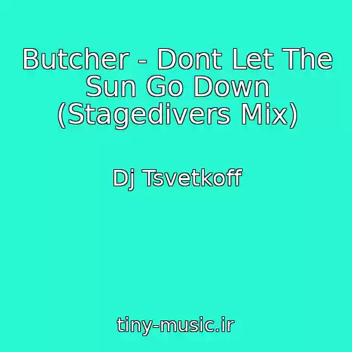 کاور آهنگ Butcher - Dont Let The Sun Go Down (Stagedivers Mix) از Dj Tsvetkoff