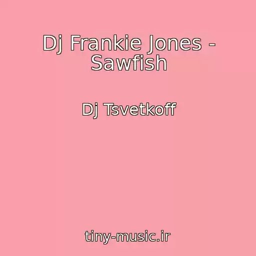 کاور آهنگ Dj Frankie Jones - Sawfish از Dj Tsvetkoff