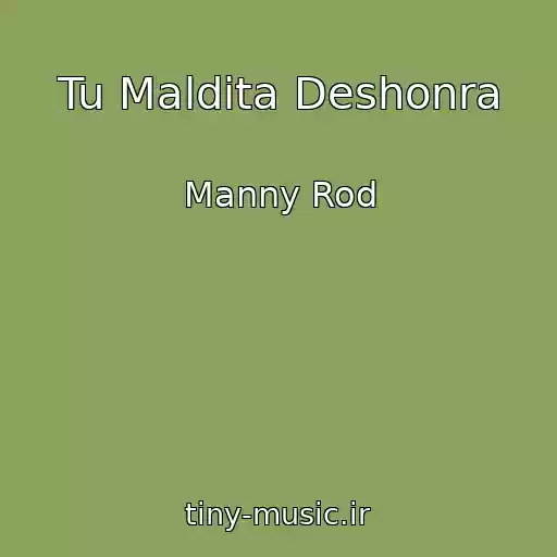 کاور آهنگ Tu Maldita Deshonra از Manny Rod