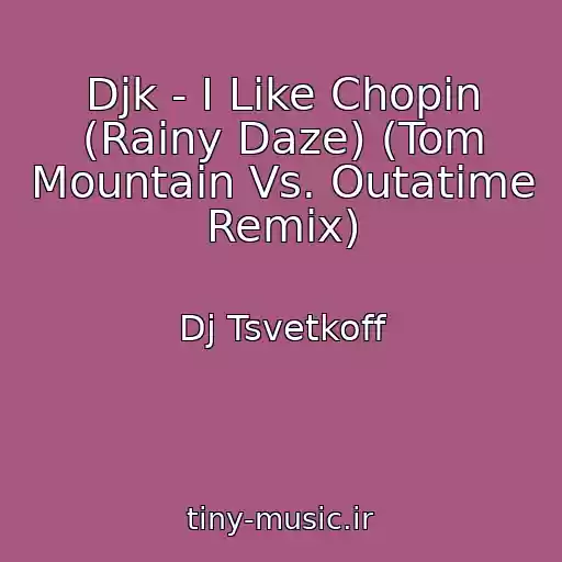 کاور آهنگ Djk - I Like Chopin (Rainy Daze) (Tom Mountain Vs. Outatime Remix) از Dj Tsvetkoff