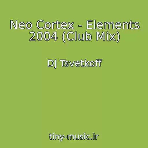 کاور آهنگ Neo Cortex - Elements 2004 (Club Mix) از Dj Tsvetkoff