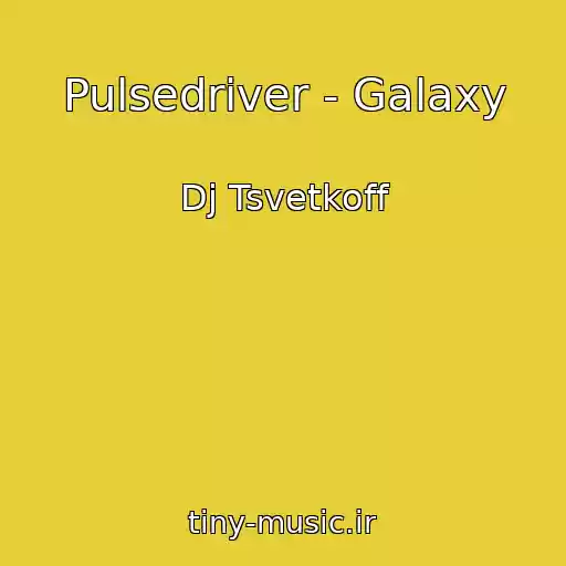 کاور آهنگ Pulsedriver - Galaxy از Dj Tsvetkoff