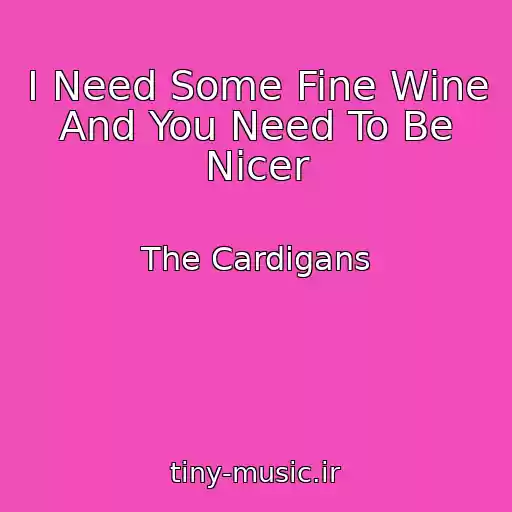 کاور آهنگ I Need Some Fine Wine And You Need To Be Nicer از The Cardigans