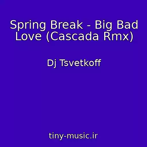 کاور آهنگ Spring Break - Big Bad Love (Cascada Rmx) از Dj Tsvetkoff