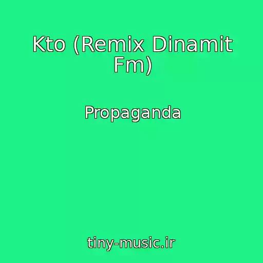 کاور آهنگ Kto (Remix Dinamit Fm) از Propaganda