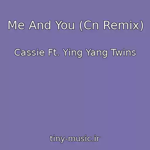 کاور آهنگ Me And You (Cn Remix) از Cassie Ft. Ying Yang Twins