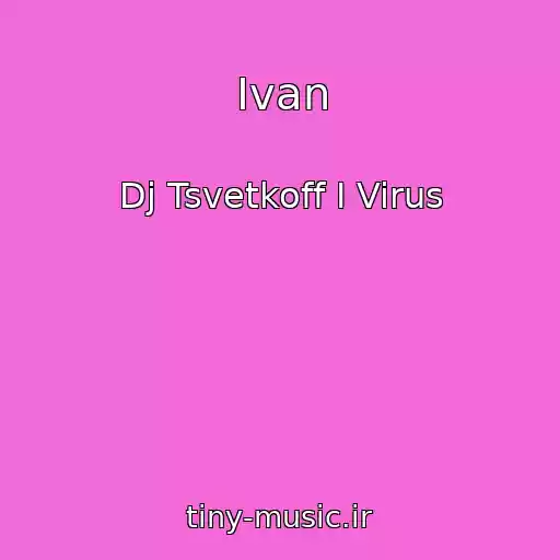 کاور آهنگ Ivan از Dj Tsvetkoff I Virus