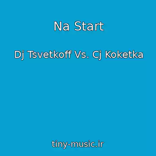 کاور آهنگ Na Start از Dj Tsvetkoff Vs. Cj Koketka