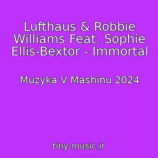 کاور آهنگ Lufthaus & Robbie Williams Feat. Sophie Ellis-Bextor - Immortal از Muzyka V Mashinu 2024