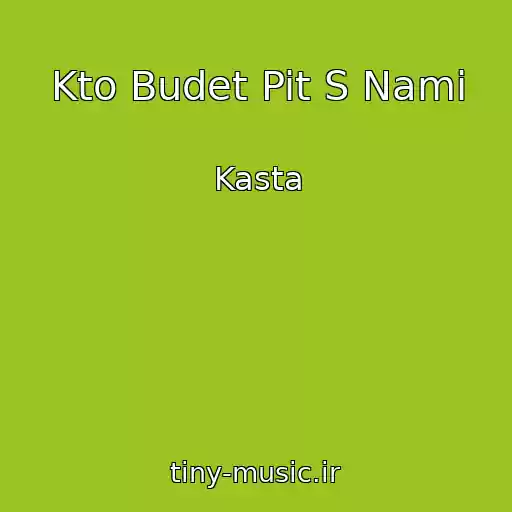 کاور آهنگ Kto Budet Pit S Nami از Kasta