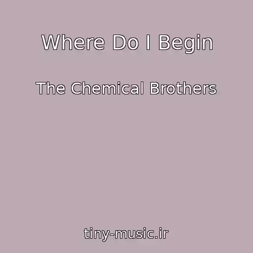 کاور آهنگ Where Do I Begin از The Chemical Brothers