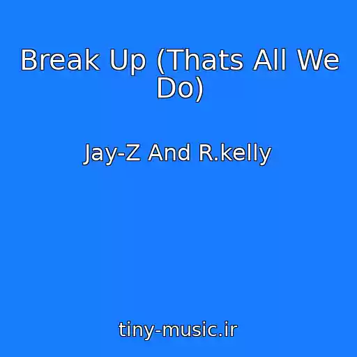 کاور آهنگ Break Up (Thats All We Do) از Jay-Z And R.kelly