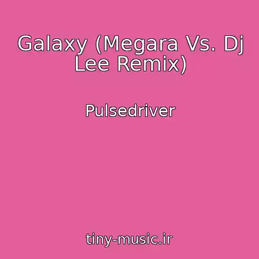 کاور آهنگ Galaxy (Megara Vs. Dj Lee Remix) از Pulsedriver