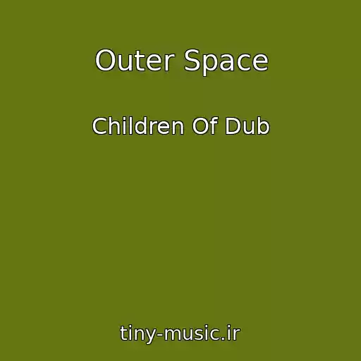 کاور آهنگ Outer Space از Children Of Dub