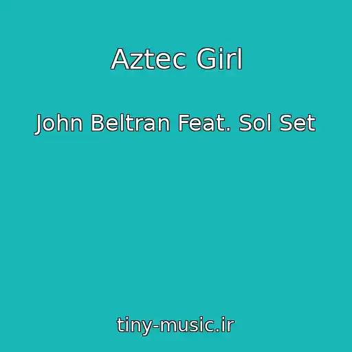 کاور آهنگ Aztec Girl از John Beltran Feat. Sol Set