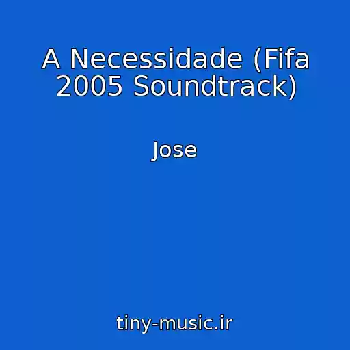 کاور آهنگ A Necessidade (Fifa 2005 Soundtrack) از Jose
