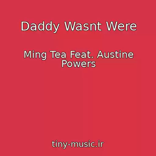 کاور آهنگ Daddy Wasnt Were از Ming Tea Feat. Austine Powers