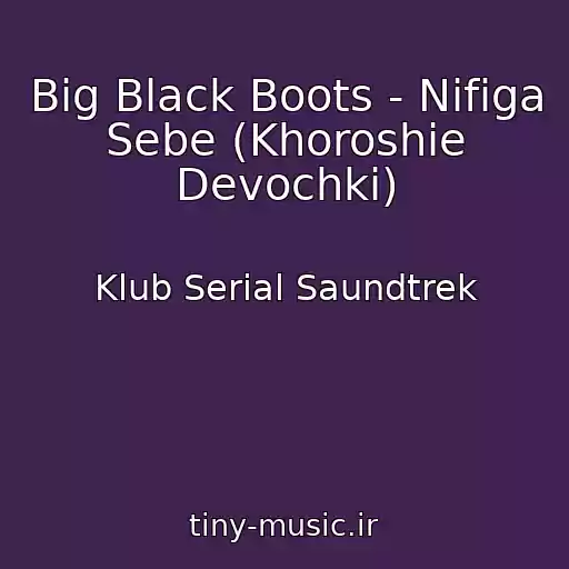 کاور آهنگ Big Black Boots - Nifiga Sebe (Khoroshie Devochki) از Klub Serial Saundtrek