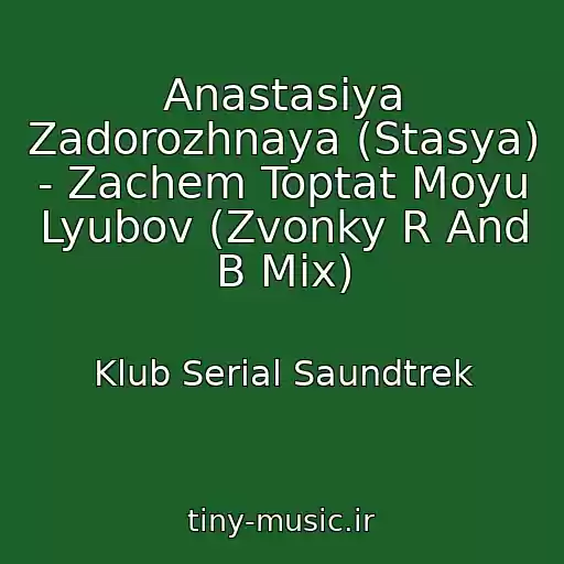 کاور آهنگ Anastasiya Zadorozhnaya (Stasya) - Zachem Toptat Moyu Lyubov (Zvonky R And B Mix) از Klub Serial Saundtrek