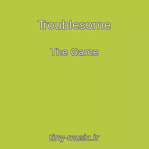 کاور آهنگ Troublesome از The Game