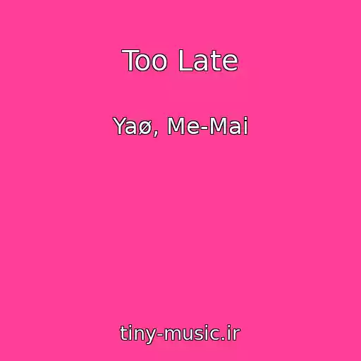 کاور آهنگ Too Late از Yaø, Me-Mai