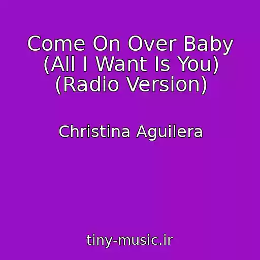 کاور آهنگ Come On Over Baby (All I Want Is You) (Radio Version) از Christina Aguilera