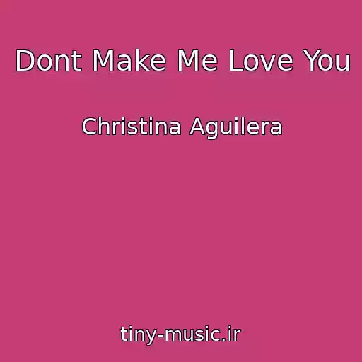 کاور آهنگ Dont Make Me Love You از Christina Aguilera
