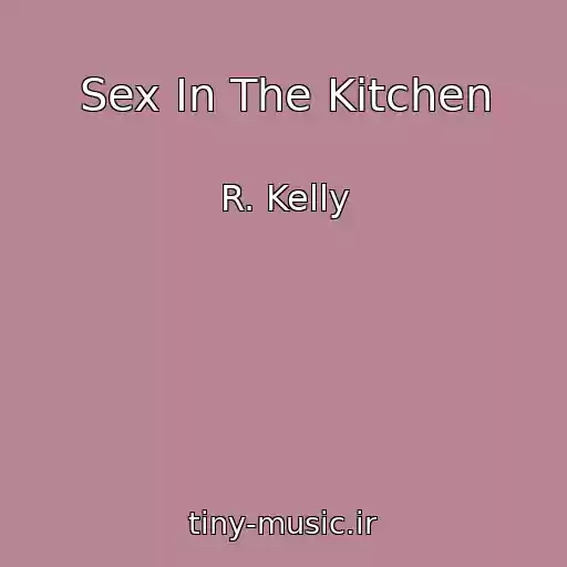 کاور آهنگ Sex In The Kitchen از R. Kelly