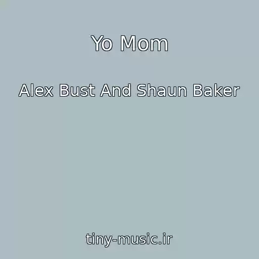 کاور آهنگ Yo Mom از Alex Bust And Shaun Baker