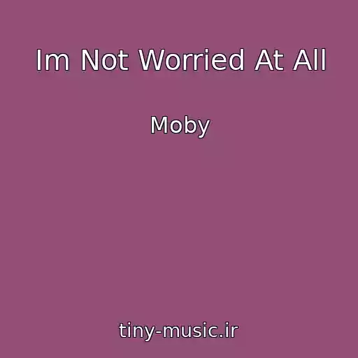 کاور آهنگ Im Not Worried At All از Moby