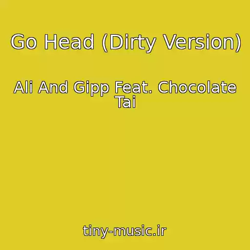 کاور آهنگ Go Head (Dirty Version) از Ali And Gipp Feat. Chocolate Tai