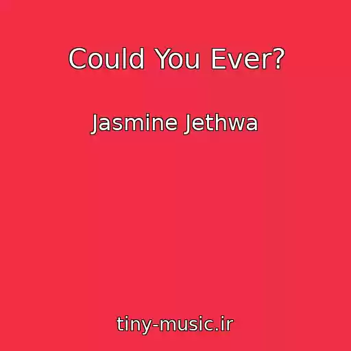 کاور آهنگ Could You Ever? از Jasmine Jethwa