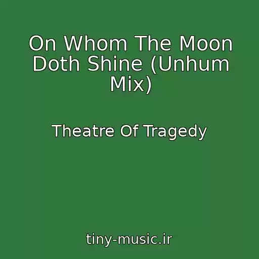 کاور آهنگ On Whom The Moon Doth Shine (Unhum Mix) از Theatre Of Tragedy