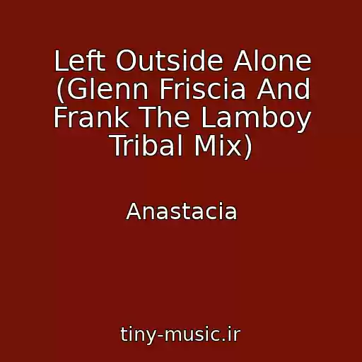 کاور آهنگ Left Outside Alone (Glenn Friscia And Frank The Lamboy Tribal Mix) از Anastacia