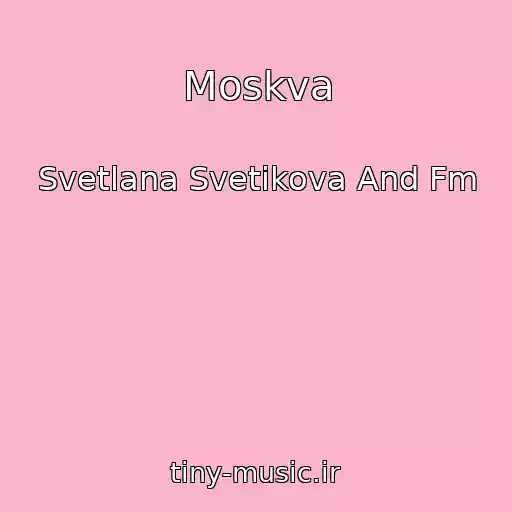کاور آهنگ Moskva از Svetlana Svetikova And Fm