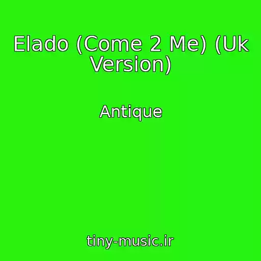 کاور آهنگ Elado (Come 2 Me) (Uk Version) از Antique