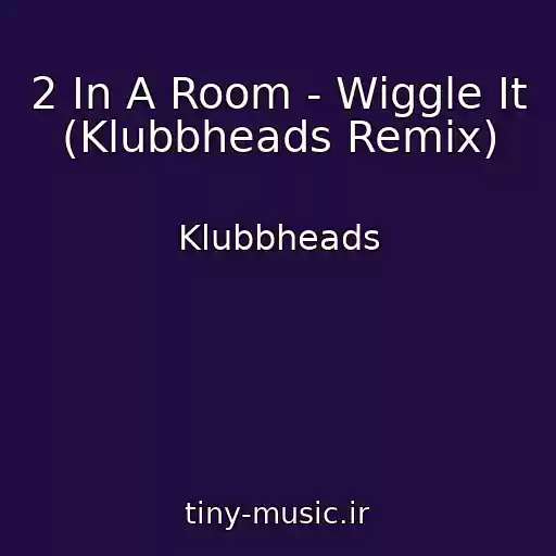 کاور آهنگ 2 In A Room - Wiggle It (Klubbheads Remix) از Klubbheads