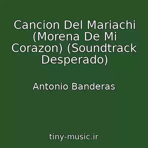 کاور آهنگ Cancion Del Mariachi (Morena De Mi Corazon) (Soundtrack Desperado) از Antonio Banderas