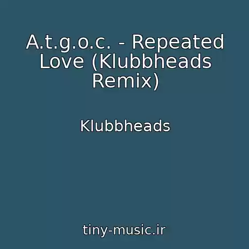 کاور آهنگ A.t.g.o.c. - Repeated Love (Klubbheads Remix) از Klubbheads