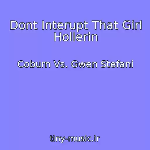 کاور آهنگ Dont Interupt That Girl Hollerin از Coburn Vs. Gwen Stefani