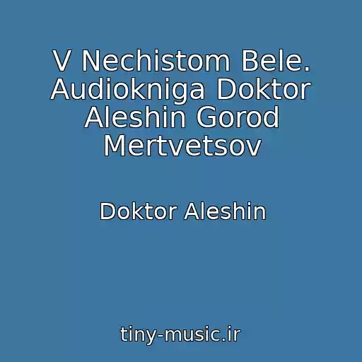 کاور آهنگ V Nechistom Bele. Audiokniga Doktor Aleshin Gorod Mertvetsov از Doktor Aleshin