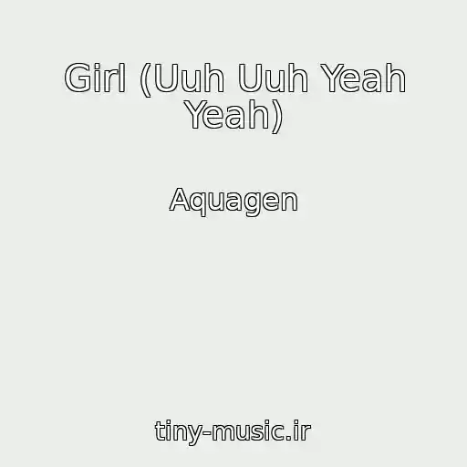 کاور آهنگ Girl (Uuh Uuh Yeah Yeah) از Aquagen