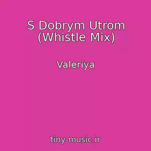 کاور آهنگ S Dobrym Utrom (Whistle Mix) از Valeriya