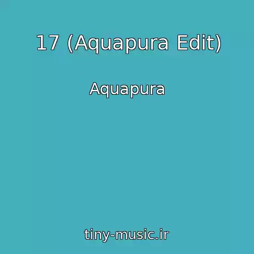 کاور آهنگ 17 (Aquapura Edit) از Aquapura