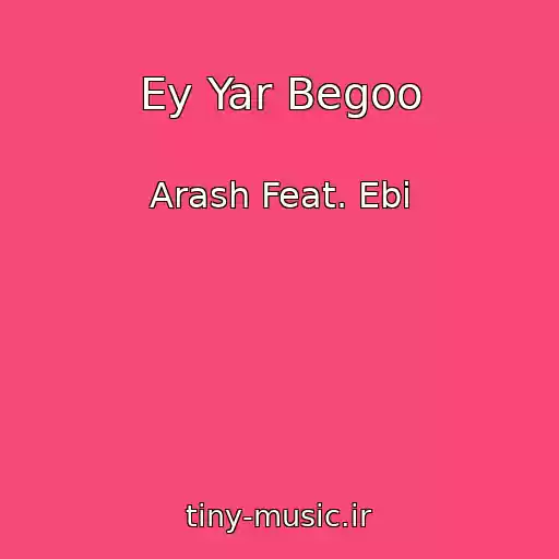 کاور آهنگ Ey Yar Begoo از Arash Feat. Ebi