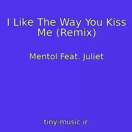 کاور آهنگ I Like The Way You Kiss Me (Remix) از Mentol Feat. Juliet